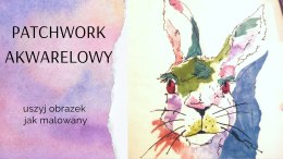 Niedziela z patchworkiem: Patchwork akwarelowy 8.08 godz. 10.00